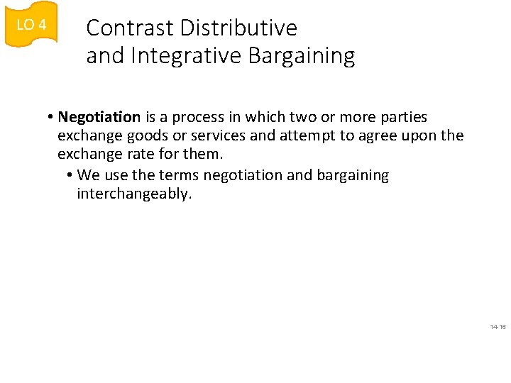 LO 4 Contrast Distributive and Integrative Bargaining • Negotiation is a process in which