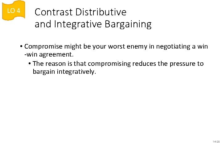 LO 4 Contrast Distributive and Integrative Bargaining • Compromise might be your worst enemy