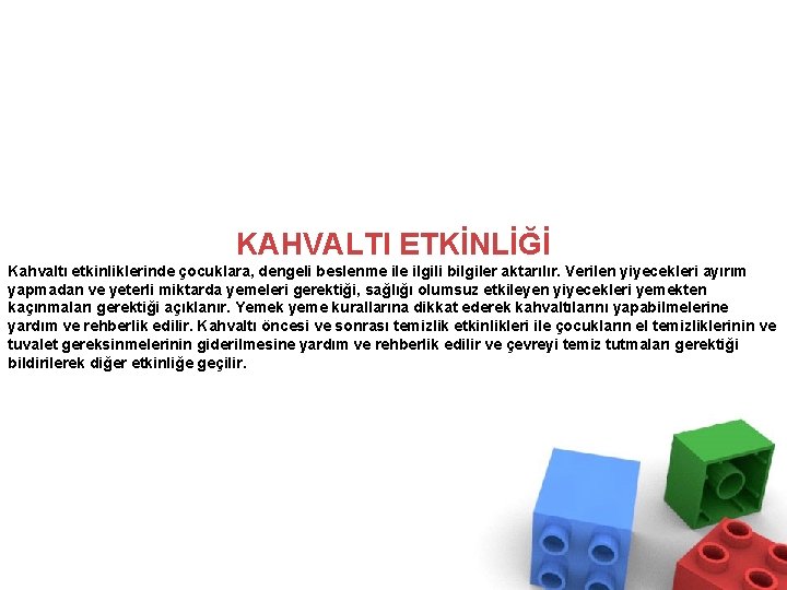 KAHVALTI ETKİNLİĞİ Kahvaltı etkinliklerinde çocuklara, dengeli beslenme ilgili bilgiler aktarılır. Verilen yiyecekleri ayırım yapmadan