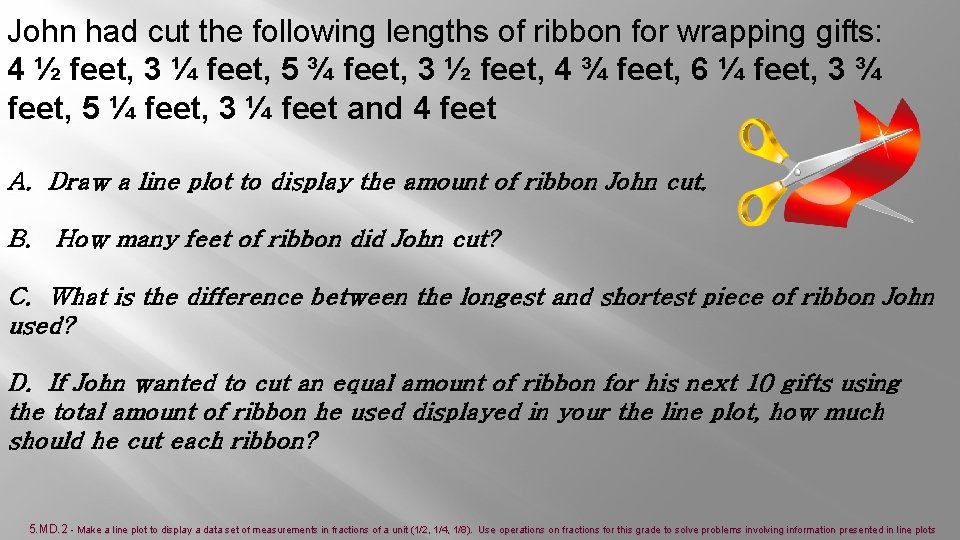 John had cut the following lengths of ribbon for wrapping gifts: 4 ½ feet,