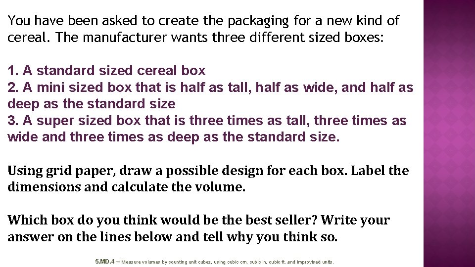 You have been asked to create the packaging for a new kind of cereal.