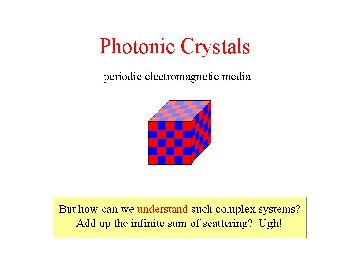 Photonic Crystals periodic electromagnetic media But how can we understand such complex systems? Add