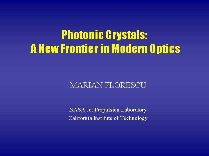 Photonic Crystals: A New Frontier in Modern Optics MARIAN FLORESCU NASA Jet Propulsion Laboratory