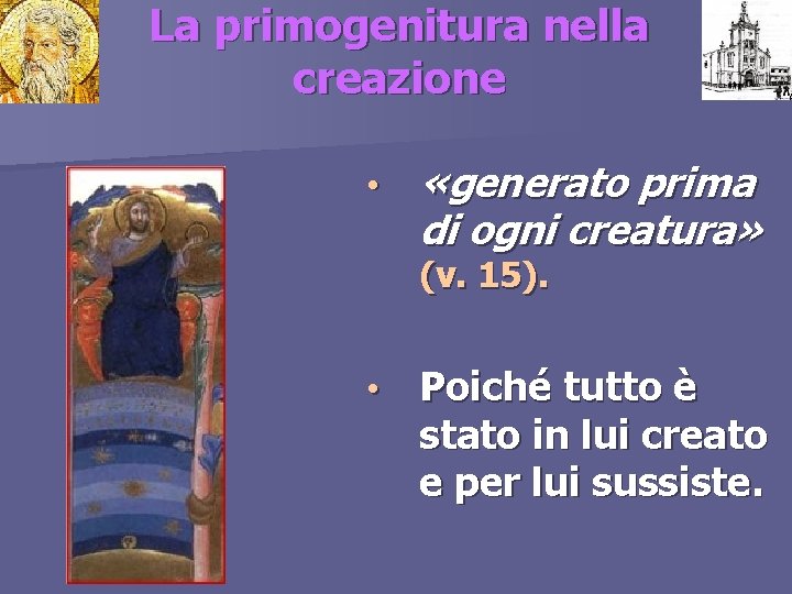 La primogenitura nella creazione • «generato prima di ogni creatura» (v. 15). • Poiché
