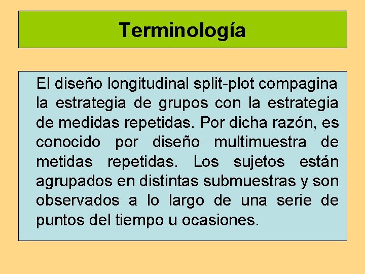 Terminología El diseño longitudinal split-plot compagina la estrategia de grupos con la estrategia de