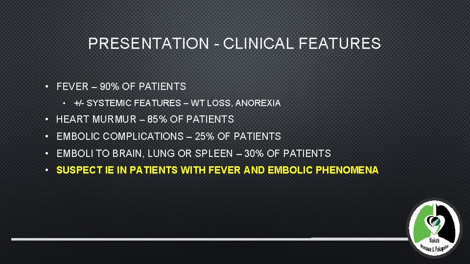 PRESENTATION - CLINICAL FEATURES • FEVER – 90% OF PATIENTS • +/- SYSTEMIC FEATURES