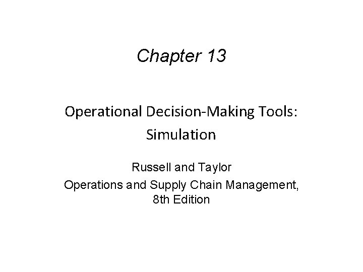 Chapter 13 Operational Decision-Making Tools: Simulation Russell and Taylor Operations and Supply Chain Management,