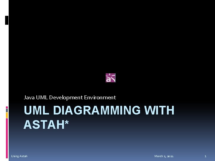 Java UML Development Environment UML DIAGRAMMING WITH ASTAH* Using Astah March 2, 2021 1