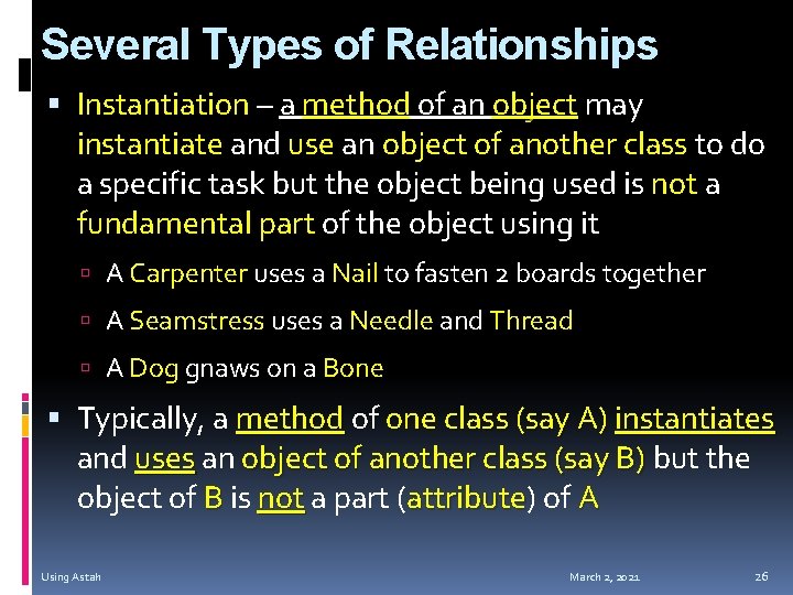 Several Types of Relationships Instantiation – a method of an object may instantiate and