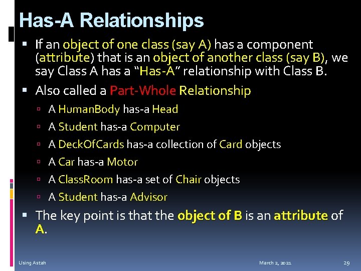 Has-A Relationships If an object of one class (say A) has a component (attribute)