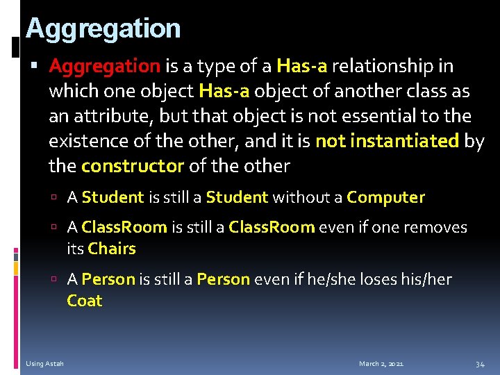 Aggregation is a type of a Has-a relationship in which one object Has-a object