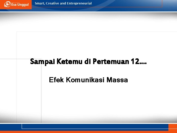 Sampai Ketemu di Pertemuan 12. . Efek Komunikasi Massa 