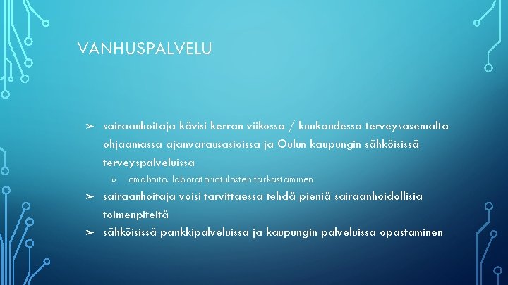 VANHUSPALVELU ➢ sairaanhoitaja kävisi kerran viikossa / kuukaudessa terveysasemalta ohjaamassa ajanvarausasioissa ja Oulun kaupungin