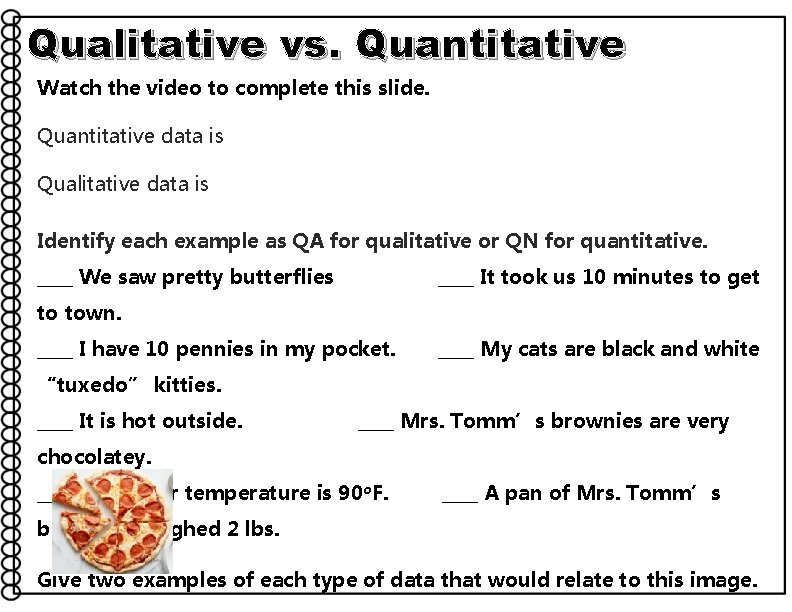 Qualitative vs. Quantitative Watch the video to complete this slide. Quantitative data is Qualitative