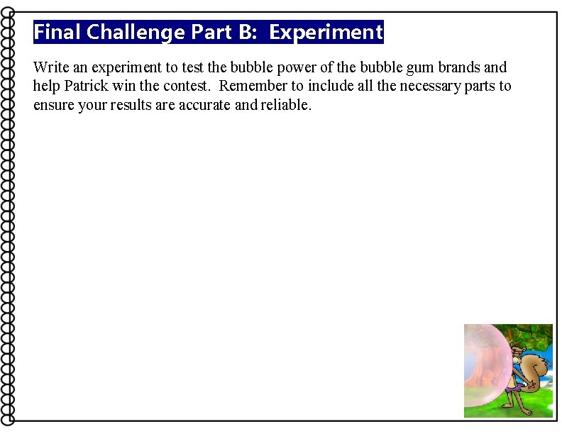 Final Challenge Part B: Experiment Write an experiment to test the bubble power of