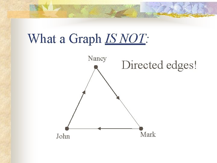 What a Graph IS NOT: Nancy John Directed edges! Mark 