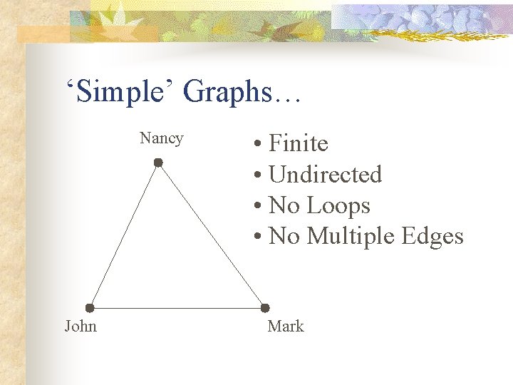 ‘Simple’ Graphs… Nancy John • Finite • Undirected • No Loops • No Multiple