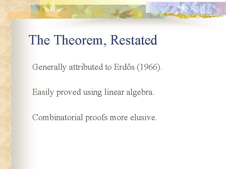 The Theorem, Restated Generally attributed to Erdős (1966). Easily proved using linear algebra. Combinatorial