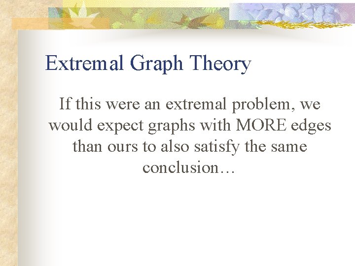 Extremal Graph Theory If this were an extremal problem, we would expect graphs with