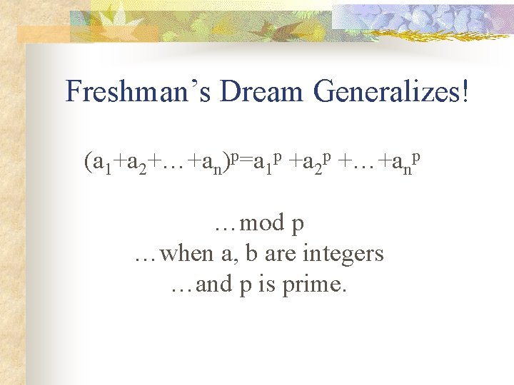 Freshman’s Dream Generalizes! (a 1+a 2+…+an)p=a 1 p +a 2 p +…+anp …mod p