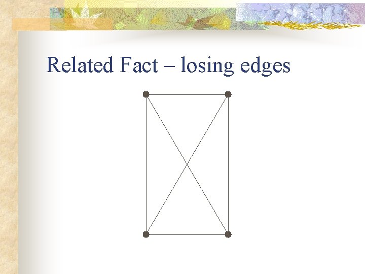 Related Fact – losing edges 