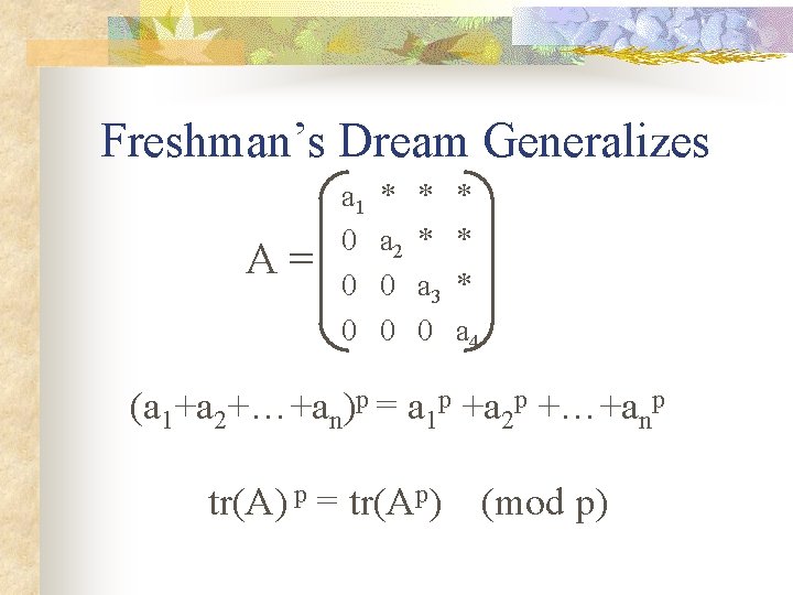 Freshman’s Dream Generalizes A= a 1 0 0 0 * a 2 0 0 Freshman’s Dream Generalizes A= a 1 0 0 0 * a 2 0 0
