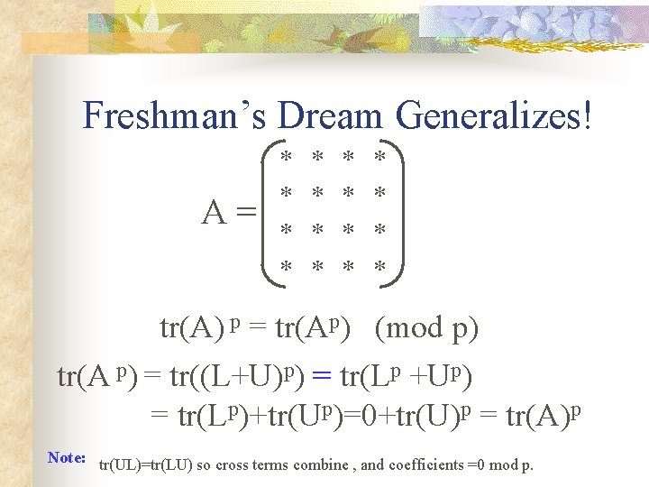 Freshman’s Dream Generalizes! A= * * * * tr(A) p = tr(Ap) (mod p)