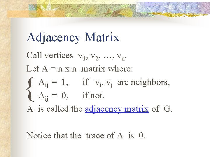 Adjacency Matrix Call vertices v 1, v 2, …, vn. Let A = n