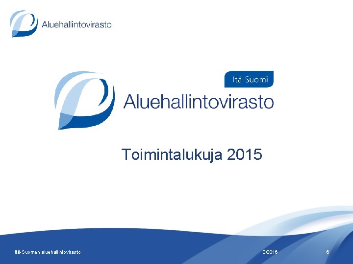 Toimintalukuja 2015 Itä-Suomen aluehallintovirasto 3/2016 6 