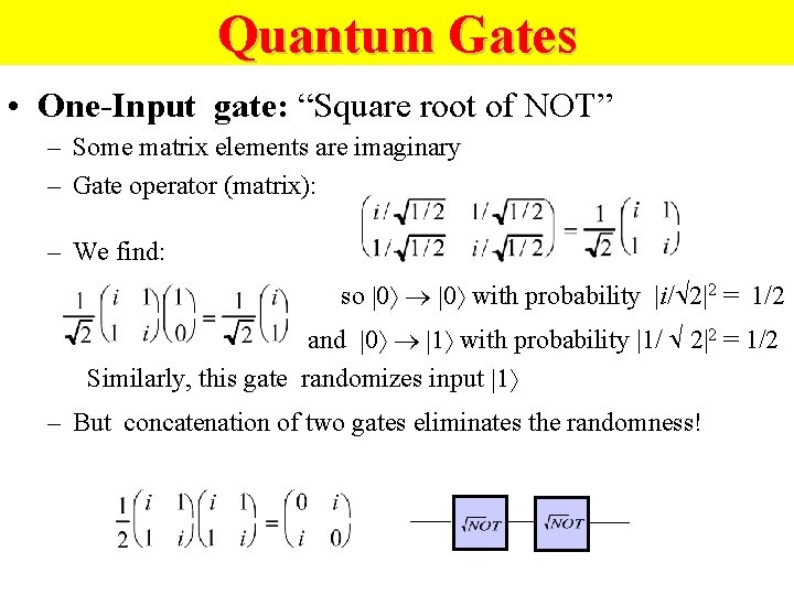 Quantum Gates • One-Input gate: “Square root of NOT” – Some matrix elements are