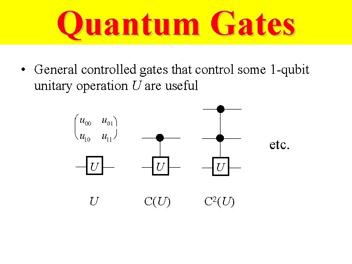 Quantum Gates • General controlled gates that control some 1 -qubit unitary operation U