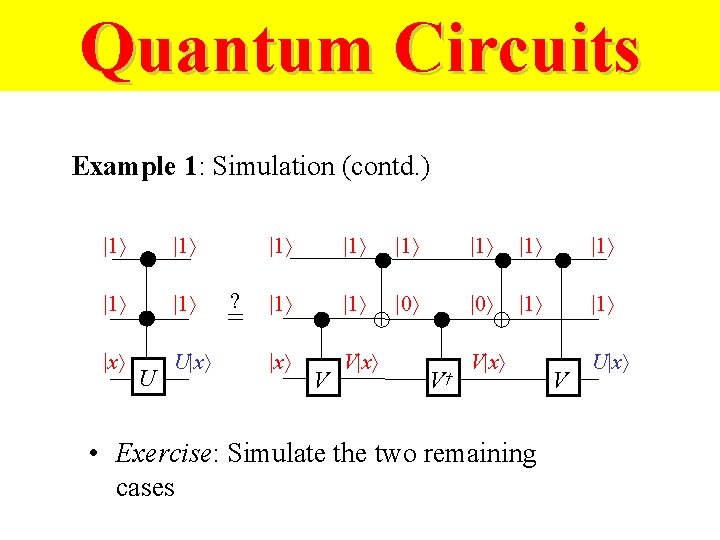 Quantum Circuits Example 1: Simulation (contd. ) |1 |1 |x U ? = |1