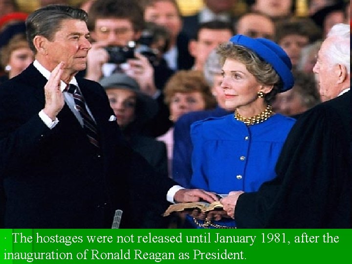 · The hostages were not released until January 1981, after the inauguration of Ronald · The hostages were not released until January 1981, after the inauguration of Ronald
