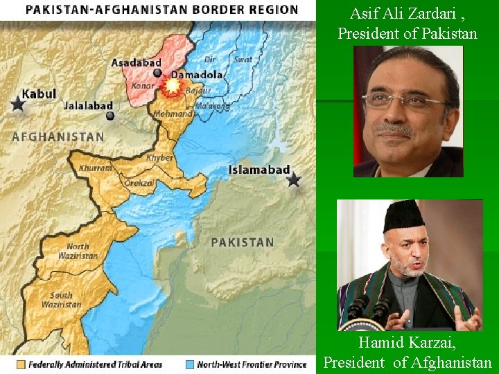 Asif Ali Zardari , President of Pakistan Hamid Karzai, President of Afghanistan Asif Ali Zardari , President of Pakistan Hamid Karzai, President of Afghanistan