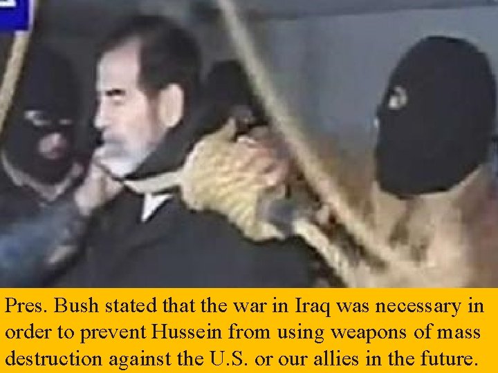 Pres. Bush stated that the war in Iraq was necessary in order to prevent Pres. Bush stated that the war in Iraq was necessary in order to prevent