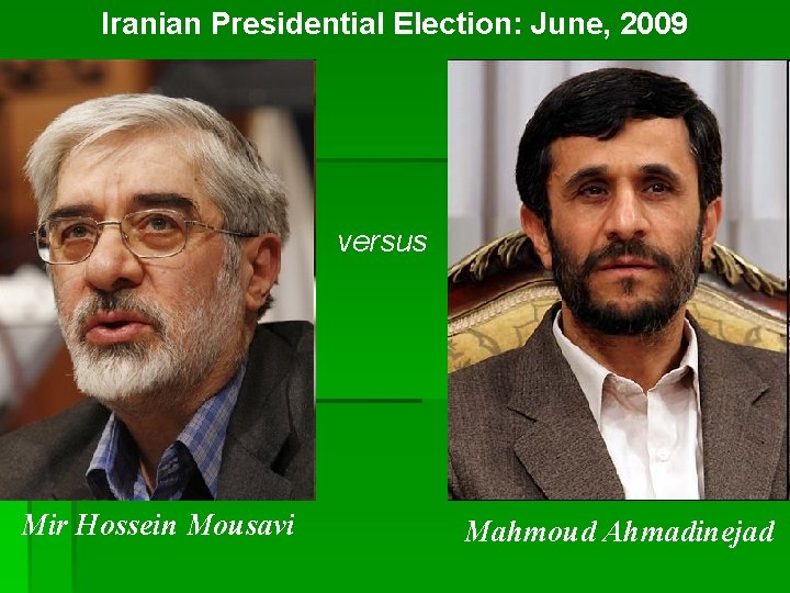 Iranian Presidential Election: June, 2009 versus Mir Hossein Mousavi Mahmoud Ahmadinejad Iranian Presidential Election: June, 2009 versus Mir Hossein Mousavi Mahmoud Ahmadinejad