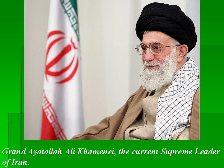 Grand Ayatollah Ali Khamenei, the current Supreme Leader of Iran. Grand Ayatollah Ali Khamenei, the current Supreme Leader of Iran.