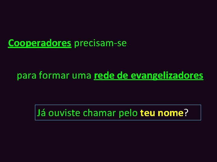 Cooperadores precisam-se para formar uma rede de evangelizadores Já ouviste chamar pelo teu nome?