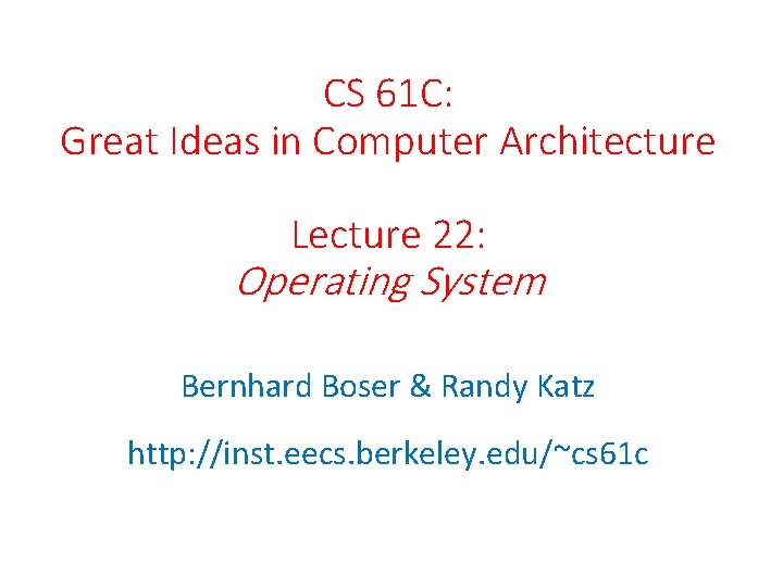 CS 61 C: Great Ideas in Computer Architecture Lecture 22: Operating System Bernhard Boser