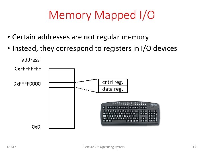 Memory Mapped I/O • Certain addresses are not regular memory • Instead, they correspond