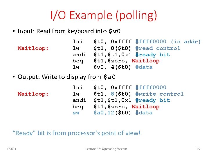 I/O Example (polling) • Input: Read from keyboard into $v 0 Waitloop: lui lw