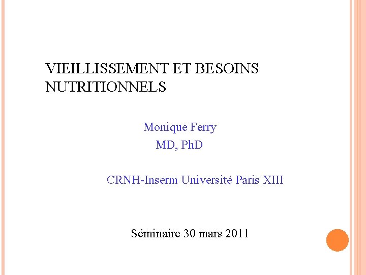 VIEILLISSEMENT ET BESOINS NUTRITIONNELS Monique Ferry MD, Ph. D CRNH-Inserm Université Paris XIII Séminaire