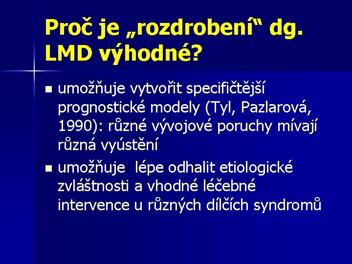 Proč je „rozdrobení“ dg. LMD výhodné? umožňuje vytvořit specifičtější prognostické modely (Tyl, Pazlarová, 1990): Proč je „rozdrobení“ dg. LMD výhodné? umožňuje vytvořit specifičtější prognostické modely (Tyl, Pazlarová, 1990):