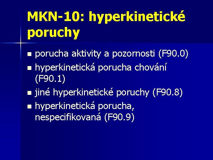 MKN-10: hyperkinetické poruchy porucha aktivity a pozornosti (F 90. 0) n hyperkinetická porucha chování MKN-10: hyperkinetické poruchy porucha aktivity a pozornosti (F 90. 0) n hyperkinetická porucha chování