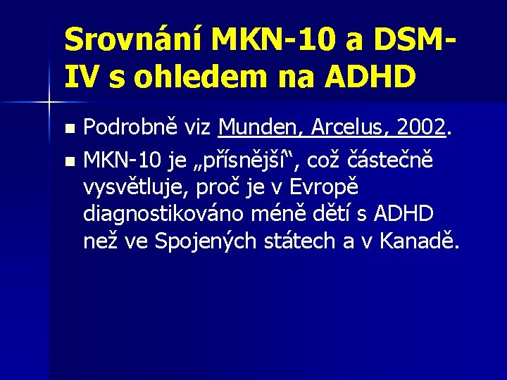 Srovnání MKN-10 a DSMIV s ohledem na ADHD Podrobně viz Munden, Arcelus, 2002. n Srovnání MKN-10 a DSMIV s ohledem na ADHD Podrobně viz Munden, Arcelus, 2002. n