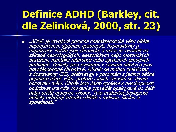 Definice ADHD (Barkley, cit. dle Zelinková, 2000, str. 23) n „ADHD je vývojová porucha Definice ADHD (Barkley, cit. dle Zelinková, 2000, str. 23) n „ADHD je vývojová porucha