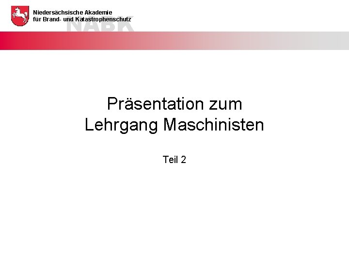 NABK Niedersächsische Akademie für Brand- und Katastrophenschutz Präsentation zum Lehrgang Maschinisten Teil 2 