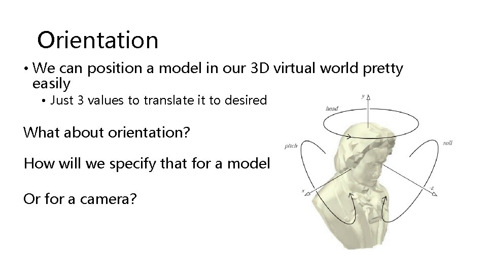 Orientation • We can position a model in our 3 D virtual world pretty