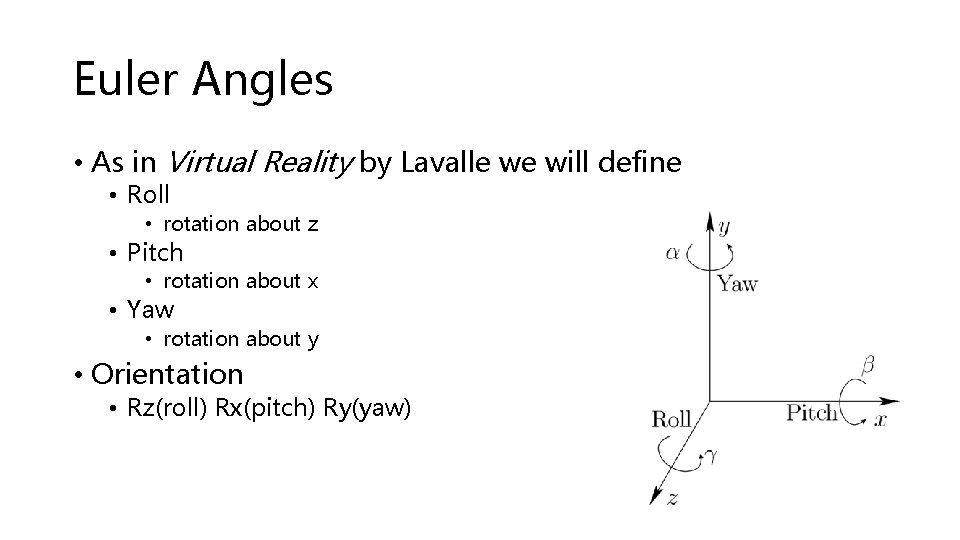 Euler Angles • As in Virtual Reality by Lavalle we will define • Roll