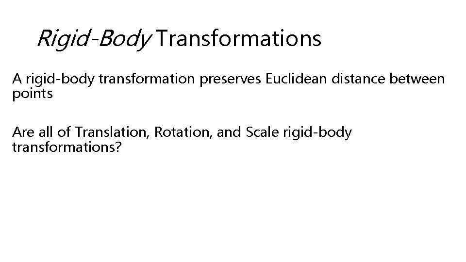Rigid-Body Transformations A rigid-body transformation preserves Euclidean distance between points Are all of Translation,